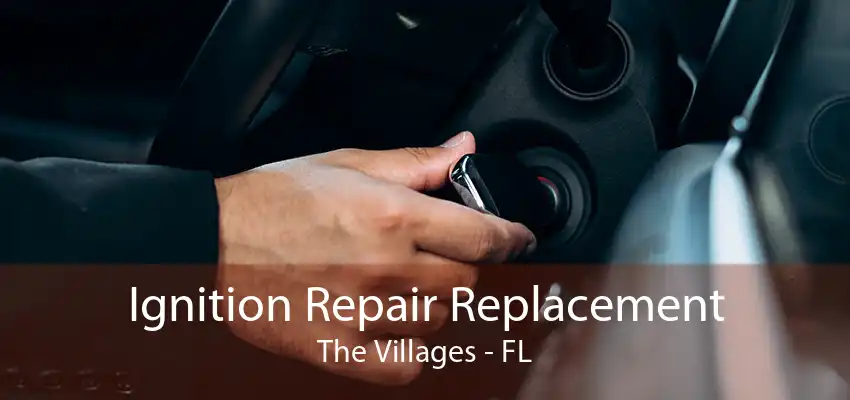 Ignition Repair Replacement The Villages - FL